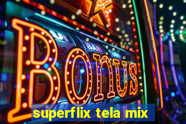 superflix tela mix